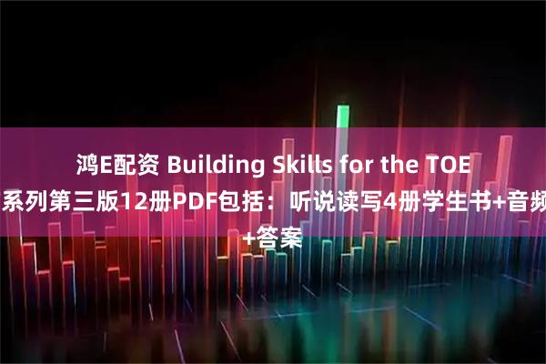 鸿E配资 Building Skills for the TOEFL iBT系列第三版12册PDF包括：听说读写4册学生书+音频+答案
