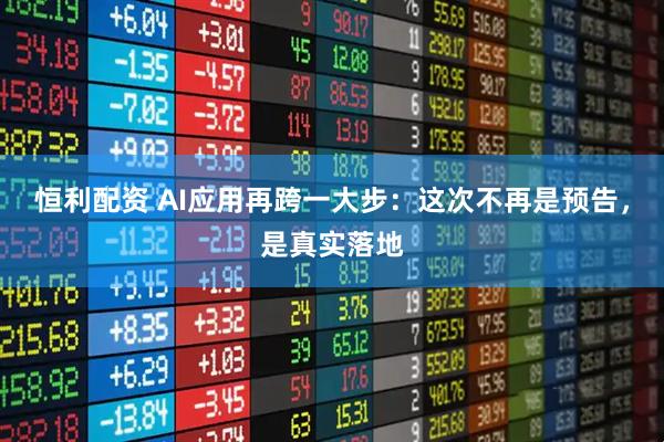 恒利配资 AI应用再跨一大步：这次不再是预告，是真实落地