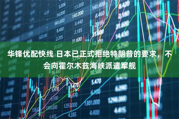 华锋优配快线 日本已正式拒绝特朗普的要求，不会向霍尔木兹海峡派遣军舰